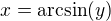 $x=\mathrm{arcsin}(y)$