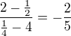 $\frac{2-\frac{1}{2}}{\frac{1}{4}-4}=-\frac{2}{5}$