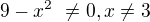 $9-x^2� \not = 0, x\not = 3$