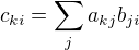 $c_{ki} = \sum_j a_{kj}b_{ji}$