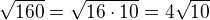 $ \sqrt{160}=\sqrt{16\cdot 10}=4\sqrt{10}$