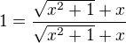 $1=\frac{\sqrt{x^2+1}+x}{\sqrt{x^2+1}+x}$