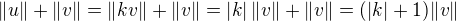 $\|u\|+\|v\|=\|kv\|+\|v\|=\left| k\right|\|v\|+\|v\|=(|k|+1)\|v\|$