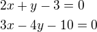 $2x+y-3=0\nl3x-4y-10=0$