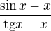 $\frac{\sin x - x}{\mathrm{tg}x - x}$