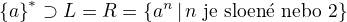 $\{a\}^*\supset L=R=\{a^n\,|\,n\text{ je slo�en� nebo }2\}$