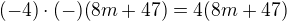 $(-4)\cdot (-)(8m+47)=4(8m+47)$