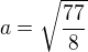 $a=\sqrt{\frac{77}{8}}$