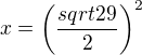 $x=\left(\frac{sqrt{29}}{2}\right)^2$