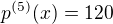 $p^{(5)}(x)=120$