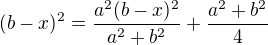 $(b-x)^{2}=\frac{a^{2}(b-x)^{2}}{a^{2}+b^{2}}+\frac{a^{2}+b^{2}}{4}$