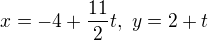 $x=-4+\frac{11}{2}t,\ y=2+t$