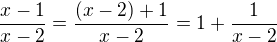 $\frac{x-1}{x-2}=\frac{(x-2)+1}{x-2}=1+\frac1{x-2}$