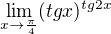 $\lim_{x\to\frac{\pi }{4}}(tgx)^{tg2x}$