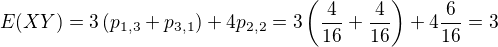 $E{\(XY\)}=3\(p_{1,3}+p_{3,1}\)+4p_{2,2}=3\(\frac{4}{16}+\frac{4}{16}\)+4\frac{6}{16}=3$