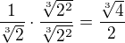 $\frac{1}{\sqrt[3]{2}}\cdot \frac{\sqrt[3]{2^2}}{\sqrt[3]{2^2}}=\frac{\sqrt[3]{4}}{2}$