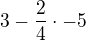 $3-\frac{2}{4}\cdot -5$