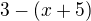 $3-(x+5)$