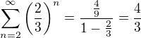 $\sum_{n=2}^{\infty}\(\frac{2}{3}\)^n=\frac{\frac{4}{9}}{1-\frac{2}{3}}=\frac{4}{3}$