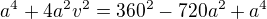 kopírovat do textarea $a^4+4a^2v^2=360^2-720a^2+a^4$