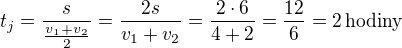 $t_j=\frac{s}{\frac{v_1+v_2}{2}}=\frac{2s}{v_1+v_2}=\frac{2\cdot 6}{4+2}=\frac{12}{6}=2\,\rm{hodiny}$
