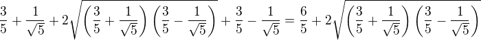 $\frac{3}{5}+\frac{1}{\sqrt{5}}+2\sqrt{\left(\frac{3}{5}+\frac{1}{\sqrt{5}}\right)\left(\frac{3}{5}-\frac{1}{\sqrt{5}}\right)}+\frac{3}{5}-\frac{1}{\sqrt{5}}=\frac65+2\sqrt{\left(\frac{3}{5}+\frac{1}{\sqrt{5}}\right)\left(\frac{3}{5}-\frac{1}{\sqrt{5}}\right)}$