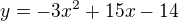 kopírovat do textarea $y=-3x^2+15x-14$