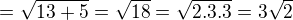 $=\sqrt{13+5}=\sqrt{18}=\sqrt{2.3.3}=3\sqrt{2}$