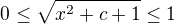 $ 0\le \sqrt{x^{2}+c+1} \le 1$