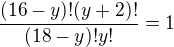 $\frac{(16-y)!(y+2)!}{(18-y)!y!}=1$