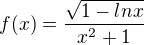 $f(x)=\frac{\sqrt{1-ln x}}{x^{2}+1}$
