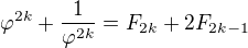 $\varphi ^{2k}+\frac{1}{\varphi ^{2k}}=F_{2k}+2F_{2k-1}$