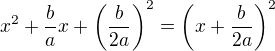 $x^2+\frac{b}{a}x+\(\frac{b}{2a}\)^2=\(x+\frac{b}{2a}\)^2$