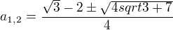 $a_{1,2}=\frac{\sqrt3-2\pm\sqrt{4sqrt{3}+7}}{4}$