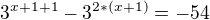 $3^{x+1+1} - 3^{2*(x+1)} = -54$