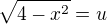 $\sqrt{4-x^{2}}=u$
