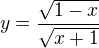 $y=\frac{\sqrt{1-x}}{\sqrt{x+1}}$