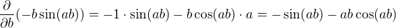 $\frac{\partial }{\partial b} (-b \sin (ab))=-1\cdot \sin (ab) -b \cos(ab)\cdot a=-\sin (ab) -ab \cos (ab)$