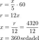 $r=\frac x5\cdot 60\nlr=12x\nlx=\frac{r}{12}=\frac{4320}{12}\nlx=360\,\rm{sedadel}$