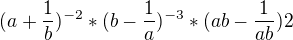 $(a+\frac{1}{b})^{-2}*(b-\frac{1}{a})^{-3}*(ab-\frac{1}{ab})2$
