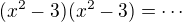 $(x^2-3)(x^2-3)=\cdots$