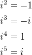 $i^2=-1\nli^3=-i\nli^4=1\nli^5=i$