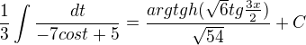 $\frac{1}{3}\int\frac{dt}{-7cost+5}=\frac{argtgh(\sqrt6 tg\frac{3x}{2})}{\sqrt{54}}+C$