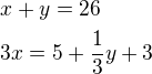 $x+y=26\nl 3x=5+\frac{1}{3}y+3$