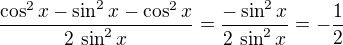 $\frac{\cos^2 x-\sin^2 x-\cos^2 x}{2\,\sin^2 x}=\frac{-\sin^2 x}{2\,\sin^2 x}=-\frac 12$
