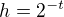 $h = 2^{-t}$