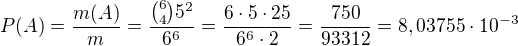 $P(A)=\frac{m(A)}{m}=\frac{{6\choose 4}5^2}{6^6}=\frac{6\cdot 5\cdot 25}{6^6\cdot 2}=\frac{750}{93312}=8,03755\cdot 10^{-3}$