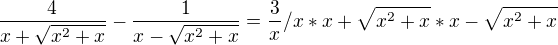 $\frac {4}{x+\sqrt{x^{2}+x}}- \frac {1}{x-\sqrt{x^{2}+x}}=\frac3x /x* x+\sqrt{x^{2}+x}*x-\sqrt{x^{2}+x}$