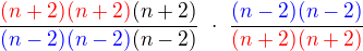 $\frac{\color{red}(n + 2)(n+2)\color{black}(n+2)}{\color{blue}(n-2)(n-2)\color{black}(n-2)}�\cdot� \frac{\color{blue}(n-2)(n-2)}{\color{red}(n+2)(n+2)}$