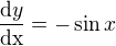 $\frac{\mathrm{d} y}{\mathrm{dx} }=-\sin x$
